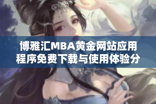 博雅汇MBA黄金网站应用程序免费下载与使用体验分享