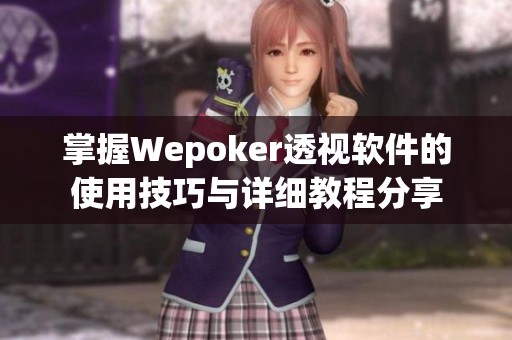 掌握Wepoker透视软件的使用技巧与详细教程分享