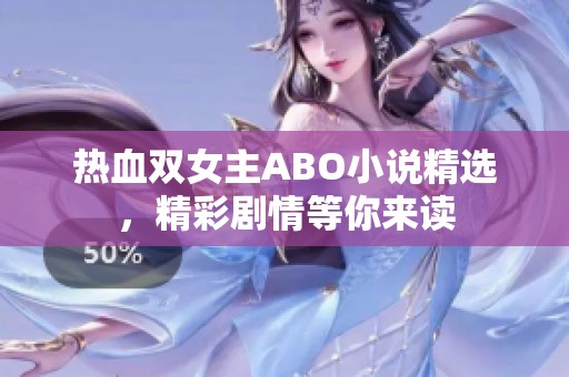 热血双女主ABO小说精选，精彩剧情等你来读