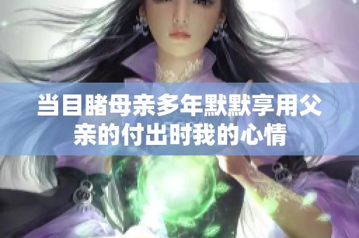 当目睹母亲多年默默享用父亲的付出时我的心情