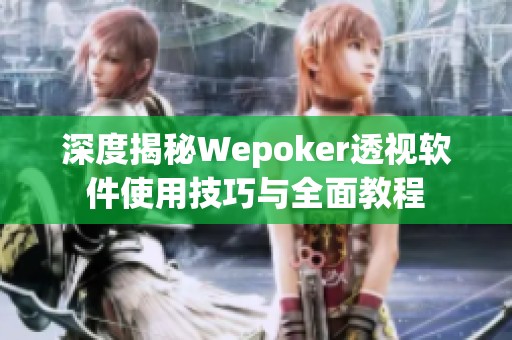 深度揭秘Wepoker透视软件使用技巧与全面教程