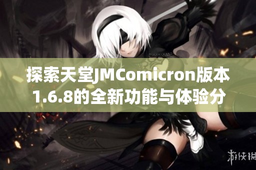 探索天堂JMComicron版本1.6.8的全新功能与体验分享