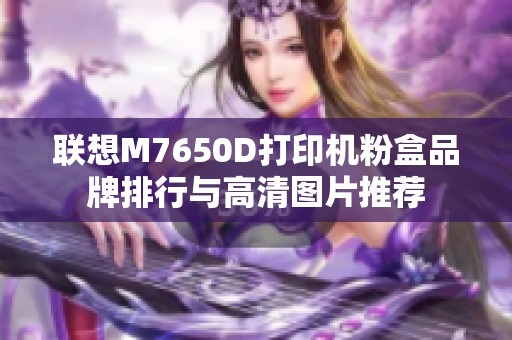 联想M7650D打印机粉盒品牌排行与高清图片推荐