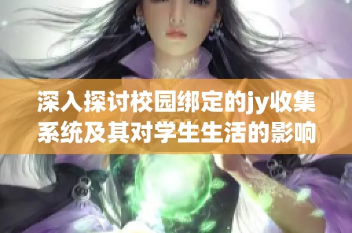 深入探讨校园绑定的jy收集系统及其对学生生活的影响