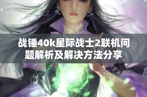 战锤40k星际战士2联机问题解析及解决方法分享