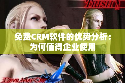 免费CRM软件的优势分析：为何值得企业使用