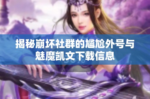 揭秘崩坏社群的尴尬外号与魅魔凯文下载信息