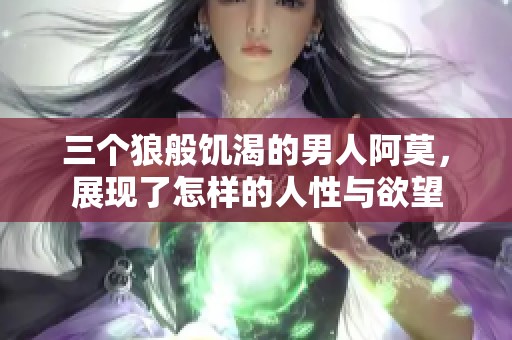 三个狼般饥渴的男人阿莫，展现了怎样的人性与欲望