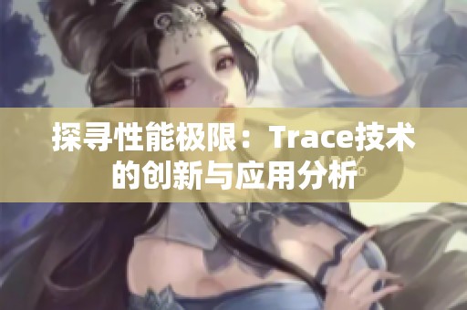 探寻性能极限：Trace技术的创新与应用分析