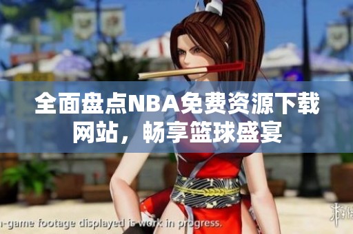 全面盘点NBA免费资源下载网站，畅享篮球盛宴