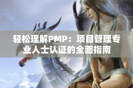 轻松理解PMP：项目管理专业人士认证的全面指南