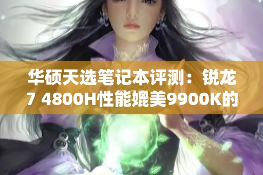 华硕天选笔记本评测：锐龙7 4800H性能媲美9900K的强大表现