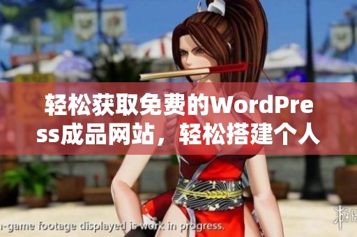 轻松获取免费的WordPress成品网站，轻松搭建个人或企业项目