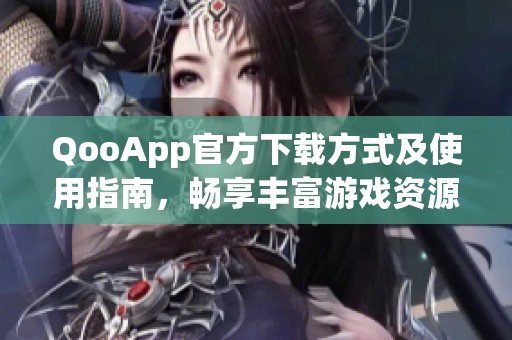 QooApp官方下载方式及使用指南，畅享丰富游戏资源