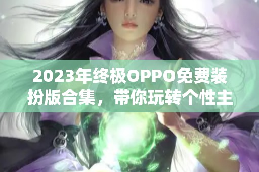 2023年终极OPPO免费装扮版合集，带你玩转个性主题