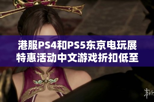 港服PS4和PS5东京电玩展特惠活动中文游戏折扣低至两成