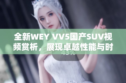 全新WEY VV5国产SUV视频赏析，展现卓越性能与时尚设计