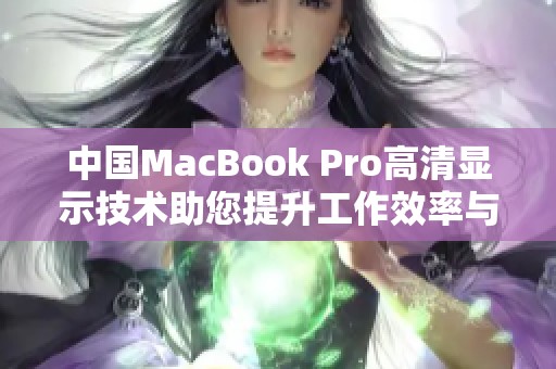 中国MacBook Pro高清显示技术助您提升工作效率与视觉享受