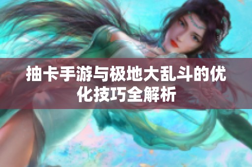 抽卡手游与极地大乱斗的优化技巧全解析