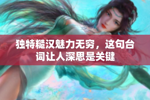 独特糙汉魅力无穷，这句台词让人深思是关键