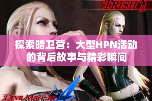 探索暗卫营：大型HPN活动的背后故事与精彩瞬间