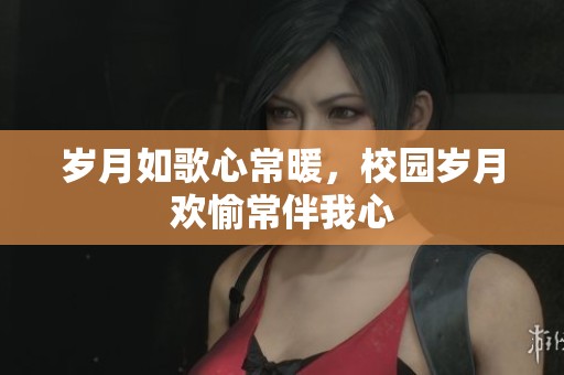 岁月如歌心常暖，校园岁月欢愉常伴我心