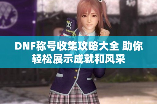DNF称号收集攻略大全 助你轻松展示成就和风采