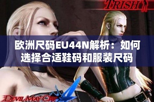 欧洲尺码EU44N解析：如何选择合适鞋码和服装尺码