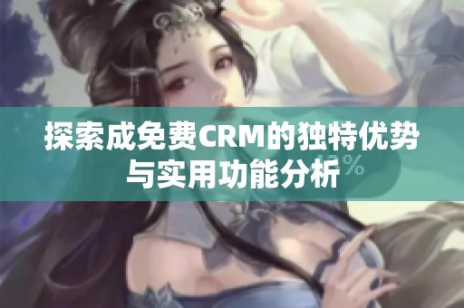 探索成免费CRM的独特优势与实用功能分析