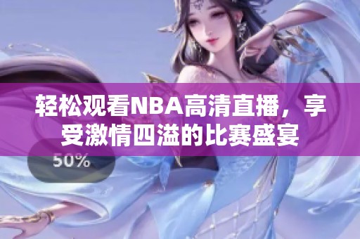 轻松观看NBA高清直播，享受激情四溢的比赛盛宴