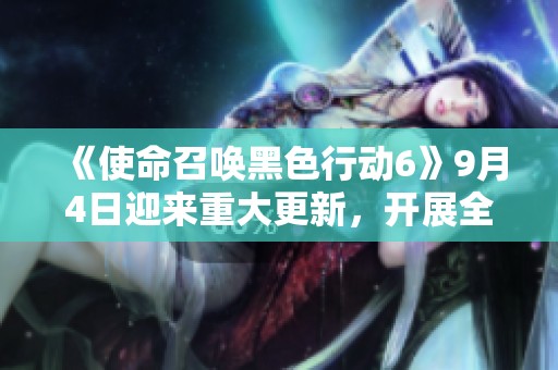 《使命召唤黑色行动6》9月4日迎来重大更新，开展全新正面对决挑战
