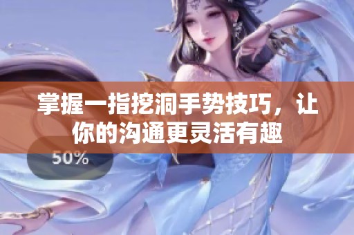 掌握一指挖洞手势技巧，让你的沟通更灵活有趣