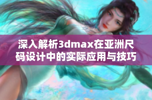 深入解析3dmax在亚洲尺码设计中的实际应用与技巧