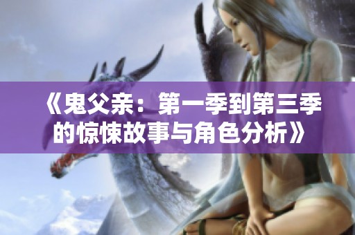 《鬼父亲：第一季到第三季的惊悚故事与角色分析》