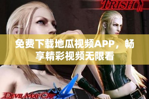 免费下载地瓜视频APP，畅享精彩视频无限看