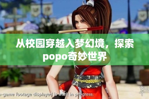 从校园穿越入梦幻境，探索popo奇妙世界