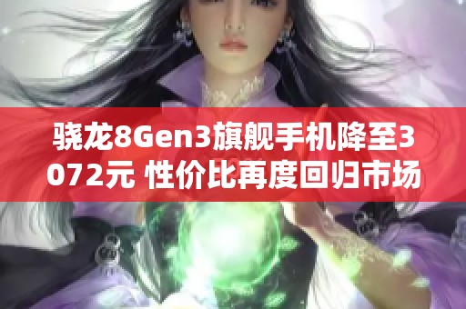 骁龙8Gen3旗舰手机降至3072元 性价比再度回归市场