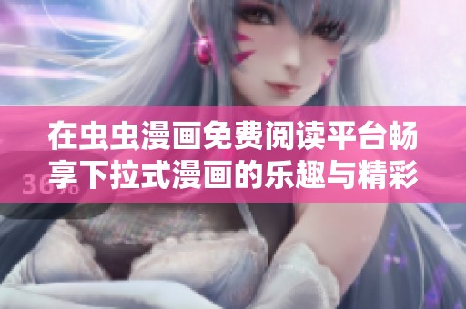 在虫虫漫画免费阅读平台畅享下拉式漫画的乐趣与精彩