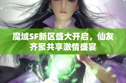 魔域SF新区盛大开启，仙友齐聚共享激情盛宴