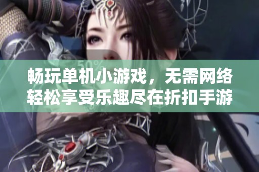 畅玩单机小游戏，无需网络轻松享受乐趣尽在折扣手游网