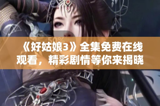 《好姑娘3》全集免费在线观看，精彩剧情等你来揭晓