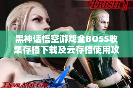 黑神话悟空游戏全BOSS收集存档下载及云存档使用攻略