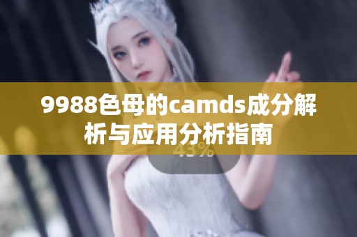 9988色母的camds成分解析与应用分析指南