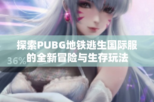 探索PUBG地铁逃生国际服的全新冒险与生存玩法