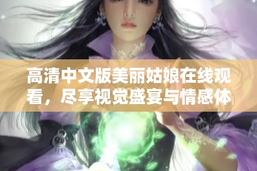 高清中文版美丽姑娘在线观看，尽享视觉盛宴与情感体验