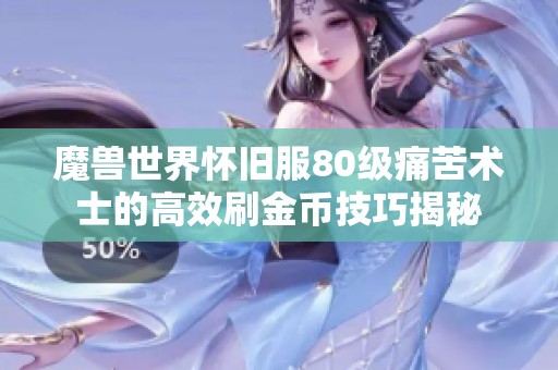 魔兽世界怀旧服80级痛苦术士的高效刷金币技巧揭秘