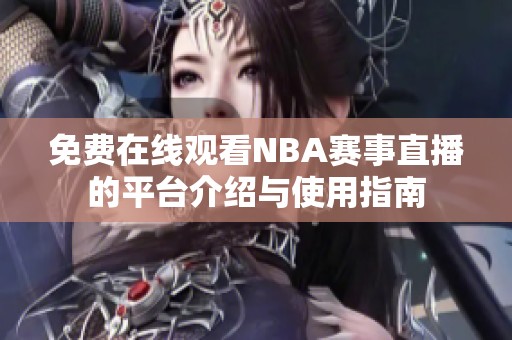 免费在线观看NBA赛事直播的平台介绍与使用指南