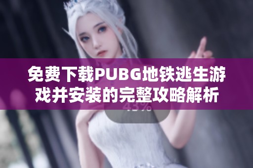 免费下载PUBG地铁逃生游戏并安装的完整攻略解析