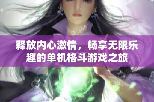 释放内心激情，畅享无限乐趣的单机格斗游戏之旅