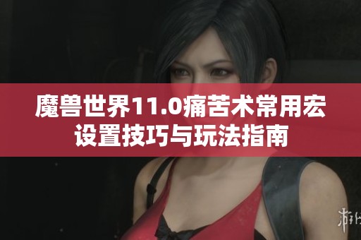 魔兽世界11.0痛苦术常用宏设置技巧与玩法指南